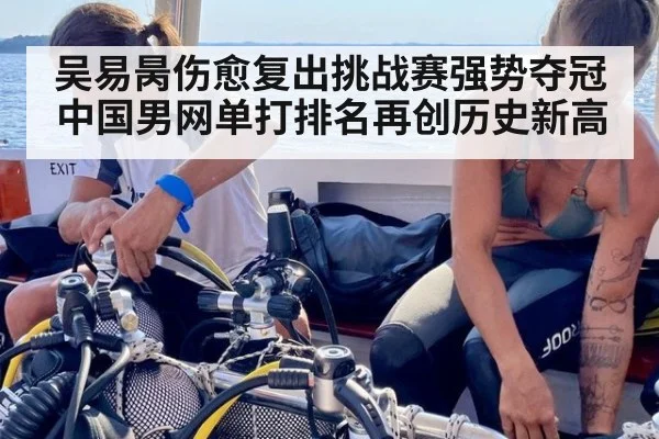 吴易昺伤愈复出挑战赛强势夺冠 中国男网单打排名再创历史新高