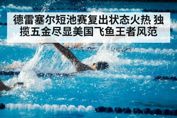 德雷塞尔短池赛复出状态火热 独揽五金尽显美国飞鱼王者风范